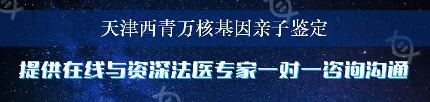 天津西青万核基因亲子鉴定